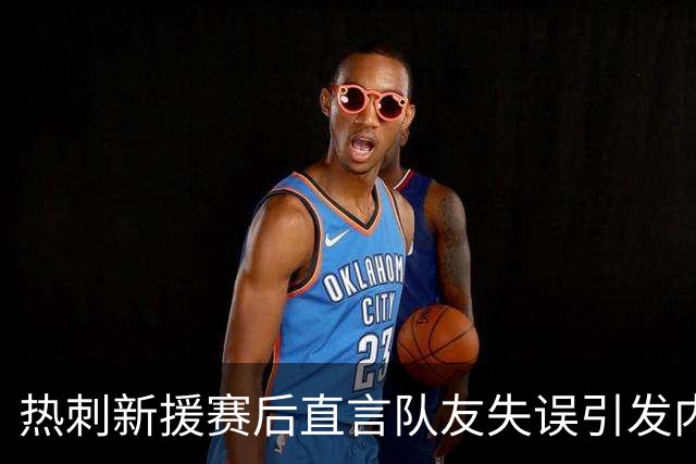 热刺新援赛后直言队友失误引发内部冲突